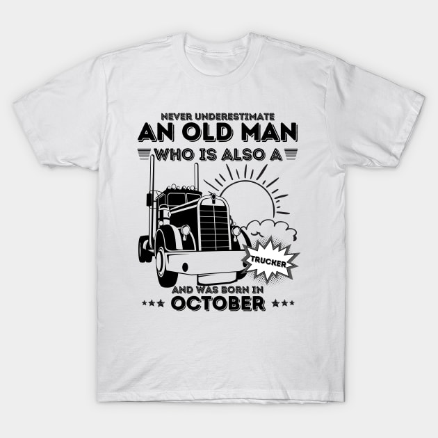 Never Underestimate An Old Man Who Is Also A Trucker And Was Born In October T-Shirt by JustBeSatisfied